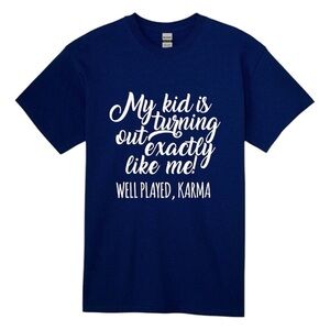 My kid is turning out exactly like me! Well played karma t shirt